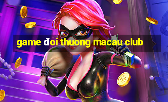 game đoi thuong macau club