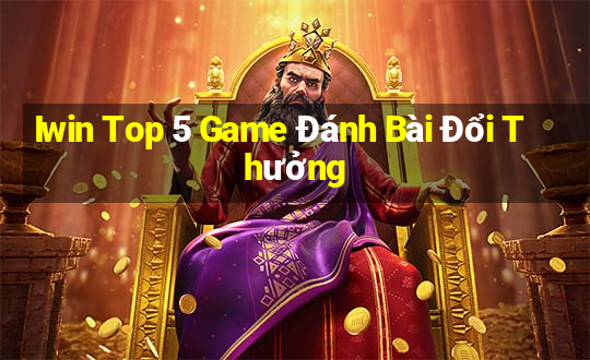 Iwin Top 5 Game Đánh Bài Đổi Thưởng