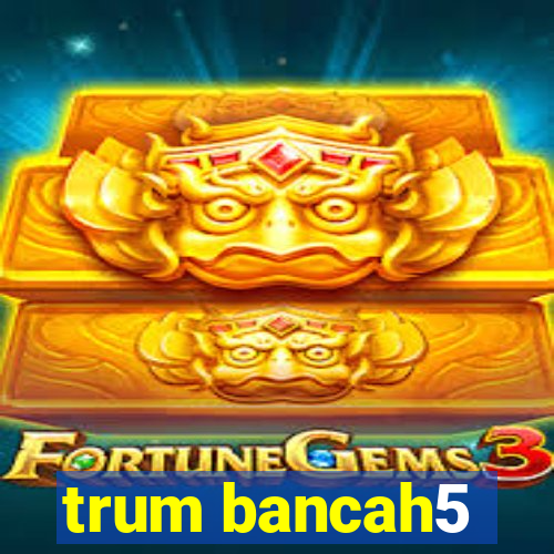 trum bancah5