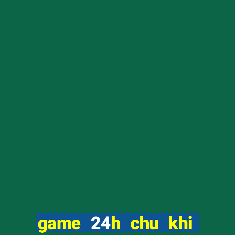 game 24h chu khi buon 6