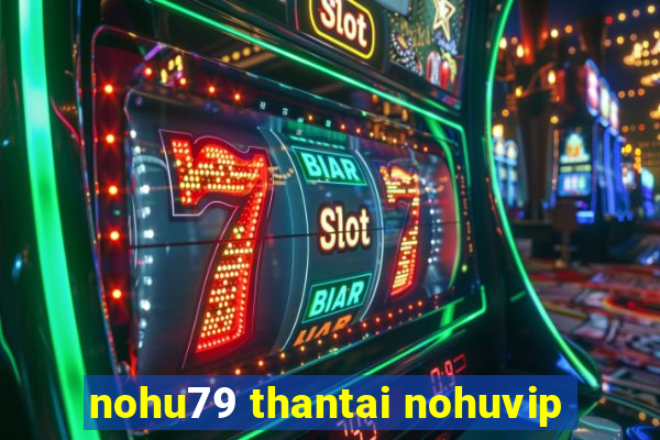 nohu79 thantai nohuvip