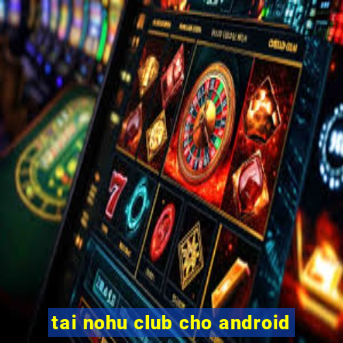 tai nohu club cho android