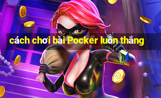 cách chơi bài Pocker luôn thắng