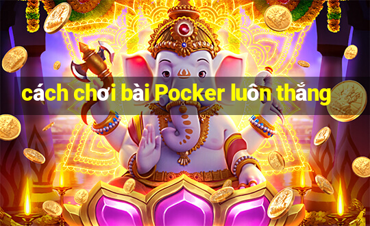 cách chơi bài Pocker luôn thắng