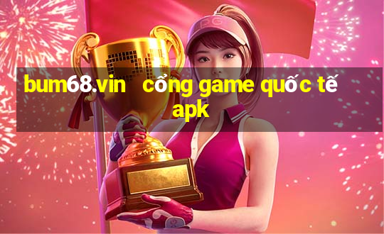 bum68.vin   cổng game quốc tế apk