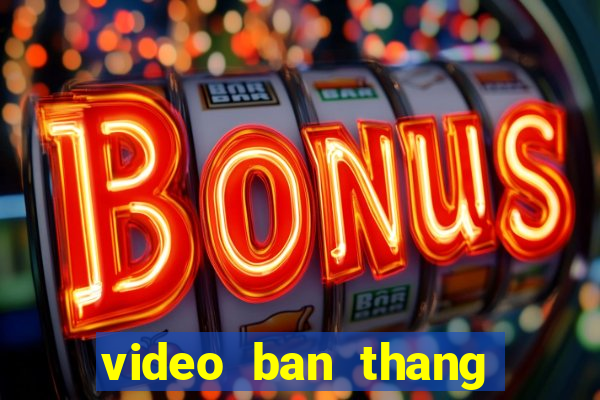 video ban thang cup c2