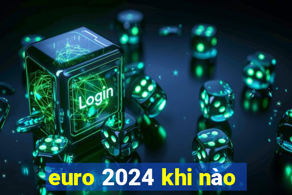 euro 2024 khi nào