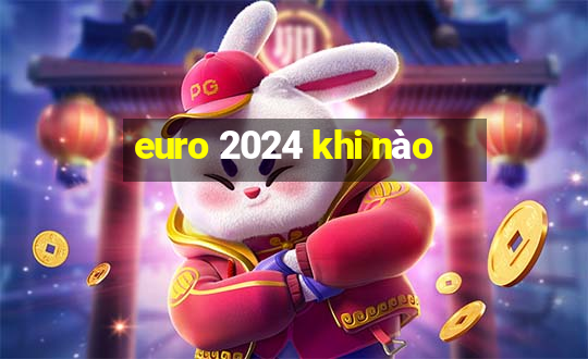 euro 2024 khi nào