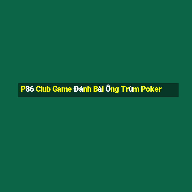 P86 Club Game Đánh Bài Ông Trùm Poker