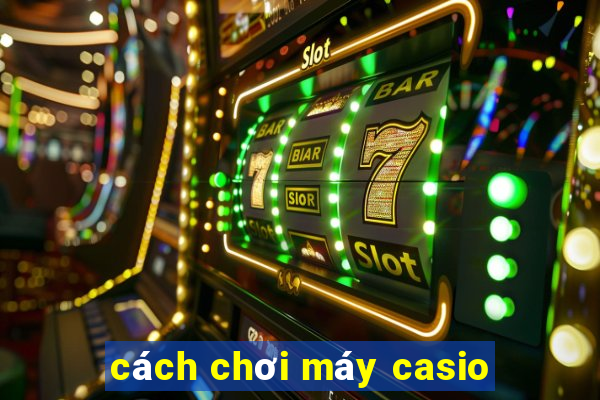 cách chơi máy casio