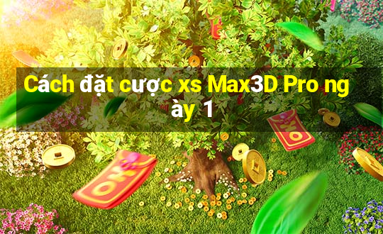 Cách đặt cược xs Max3D Pro ngày 1