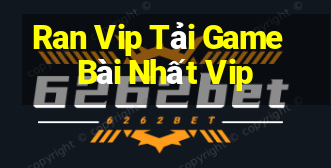 Ran Vip Tải Game Bài Nhất Vip