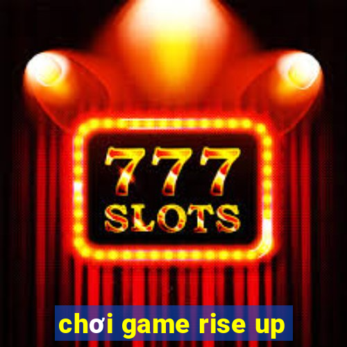 chơi game rise up