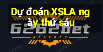 Dự đoán XSLA ngày thứ sáu