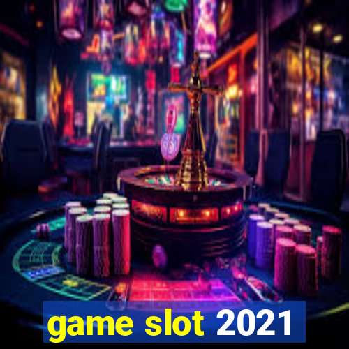 game slot 2021