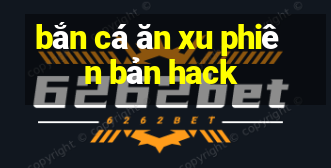 bắn cá ăn xu phiên bản hack