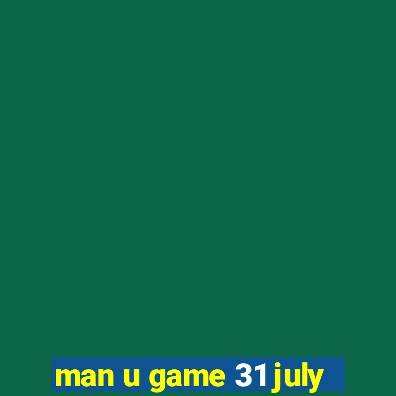 man u game 31 july