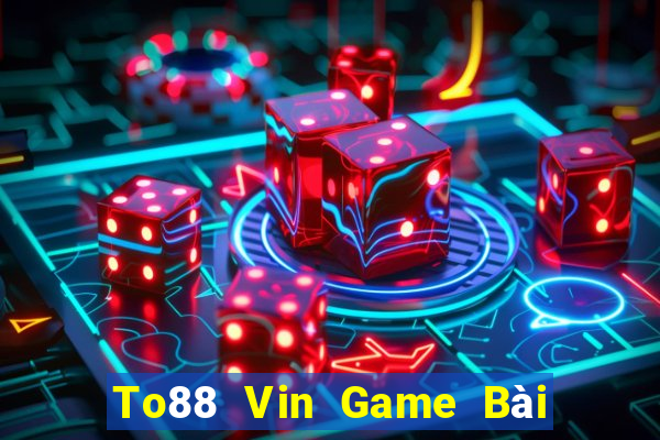 To88 Vin Game Bài 52Fun Đổi Thưởng