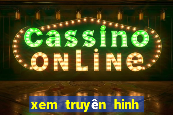 xem truyên hinh trưc tuyên