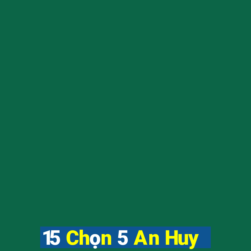 15 Chọn 5 An Huy