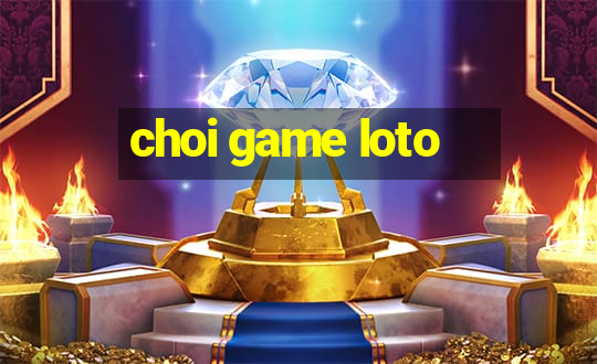 choi game loto