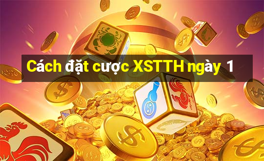 Cách đặt cược XSTTH ngày 1