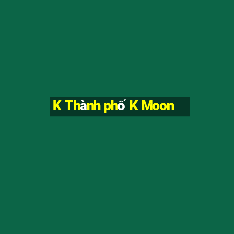 K Thành phố K Moon