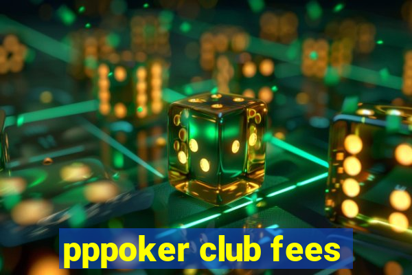 pppoker club fees