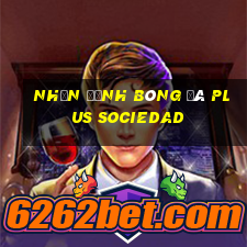 nhận định bóng đá plus sociedad