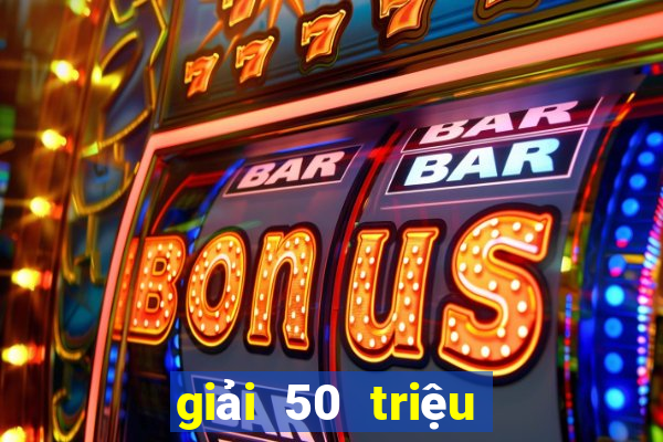 giải 50 triệu vé số