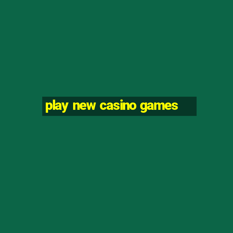 play new casino games