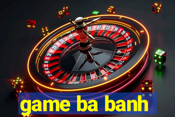 game ba banh