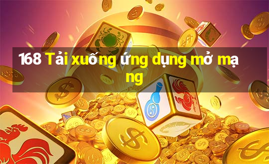 168 Tải xuống ứng dụng mở mạng