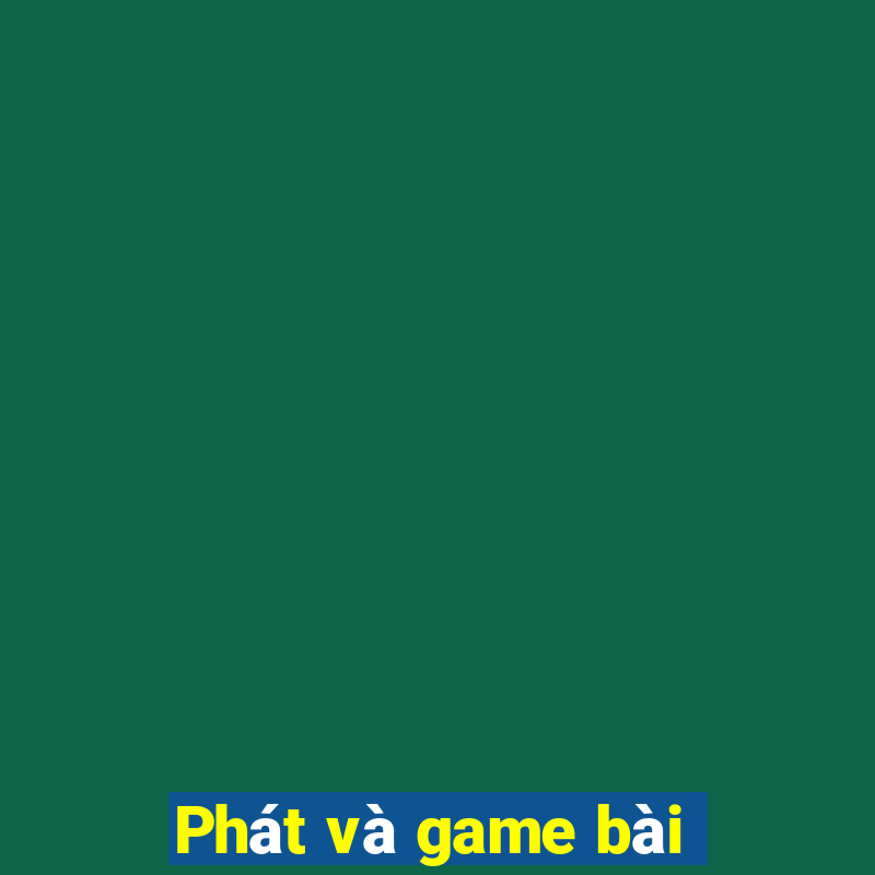 Phát và game bài