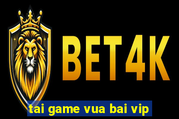 tai game vua bai vip