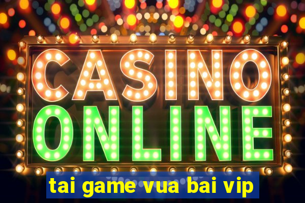 tai game vua bai vip