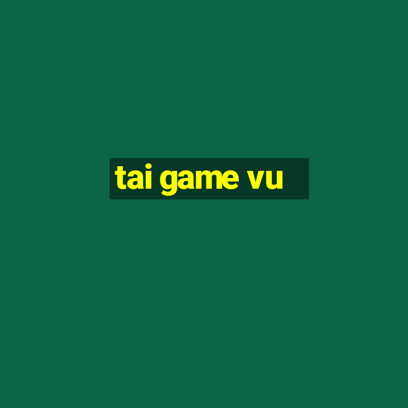 tai game vu