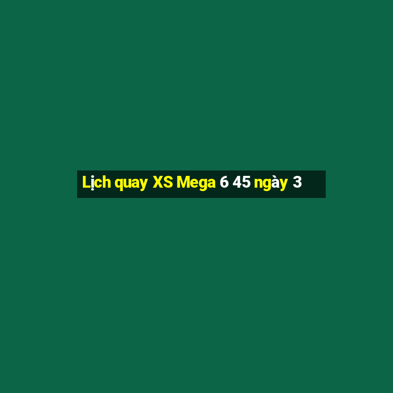 Lịch quay XS Mega 6 45 ngày 3