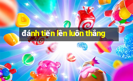 đánh tiến lên luôn thắng