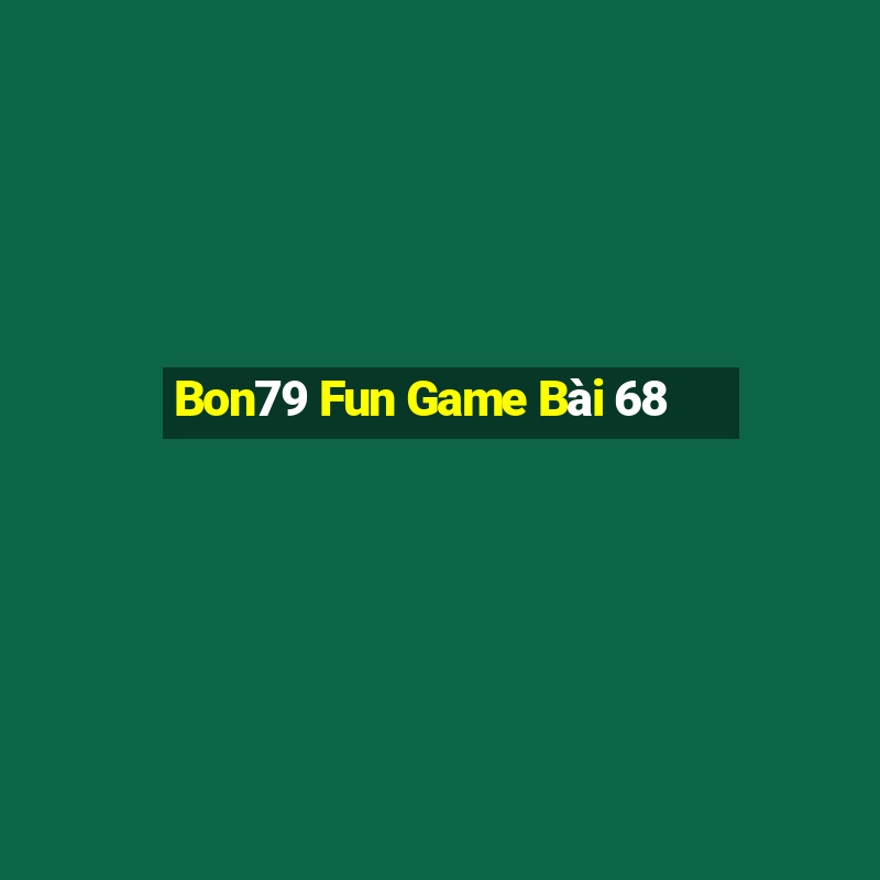 Bon79 Fun Game Bài 68