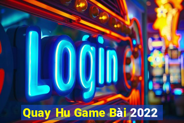 Quay Hu Game Bài 2022