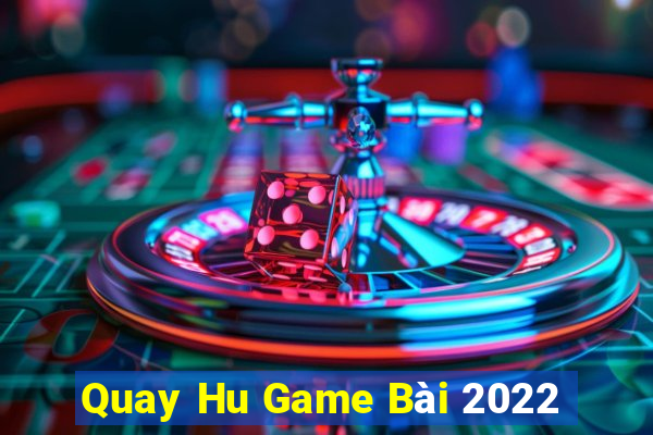 Quay Hu Game Bài 2022