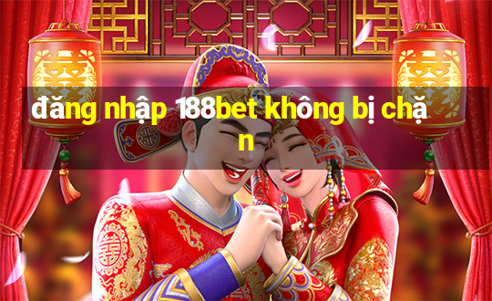 đăng nhập 188bet không bị chặn