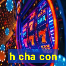 h cha con