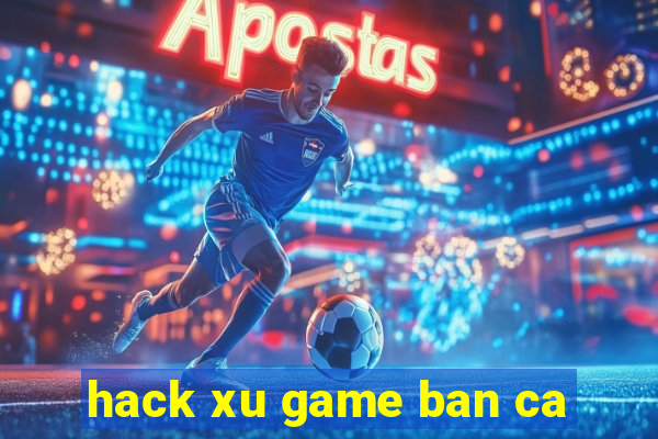 hack xu game ban ca