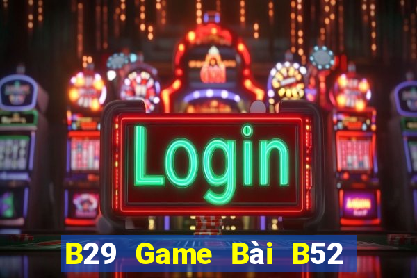 B29 Game Bài B52 Đổi Thưởng 2021