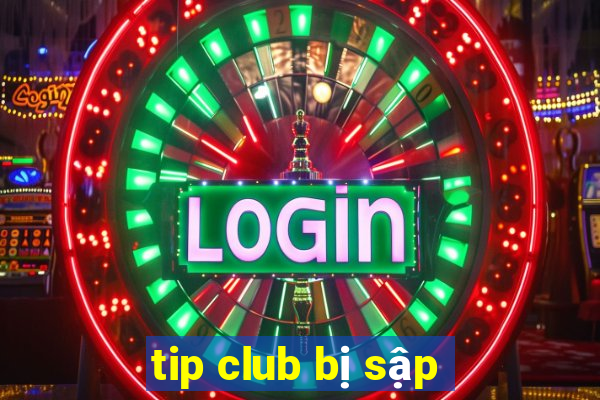 tip club bị sập