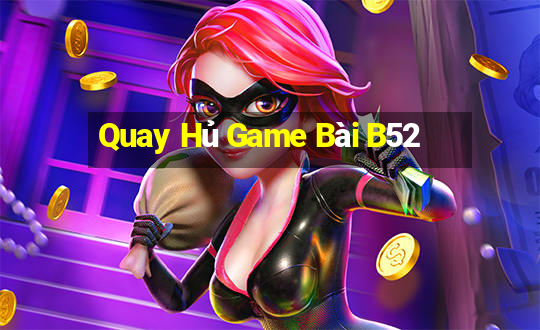 Quay Hủ Game Bài B52