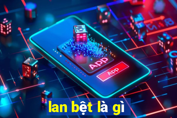 lan bệt là gì