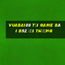 Vuabai88 Tại Game Bài B52 Đổi Thưởng